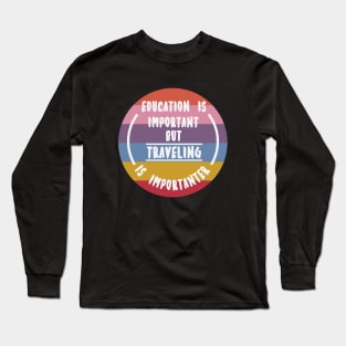 Education is important but the travelling is importanter Long Sleeve T-Shirt